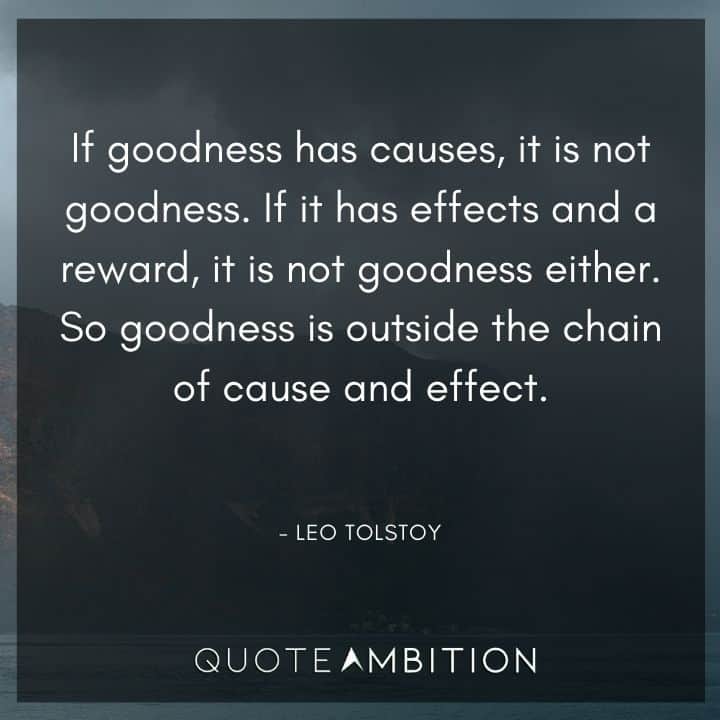Leo Tolstoy Quote - If goodness has causes, it is not goodness.
