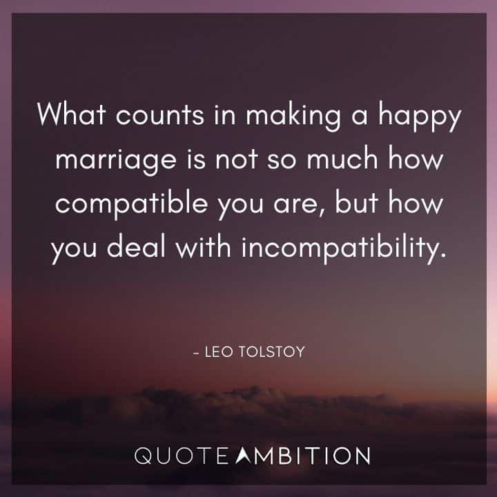 Leo Tolstoy Quote - What counts in making a happy marriage is not so much how compatible you are, but how you deal with incompatibility.