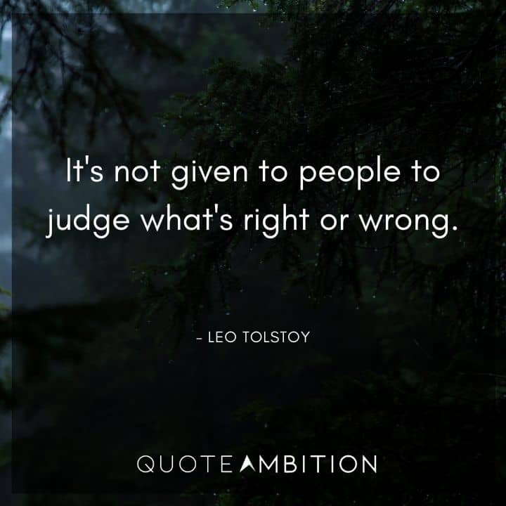 Leo Tolstoy Quote - It's not given to people to judge what's right or wrong.