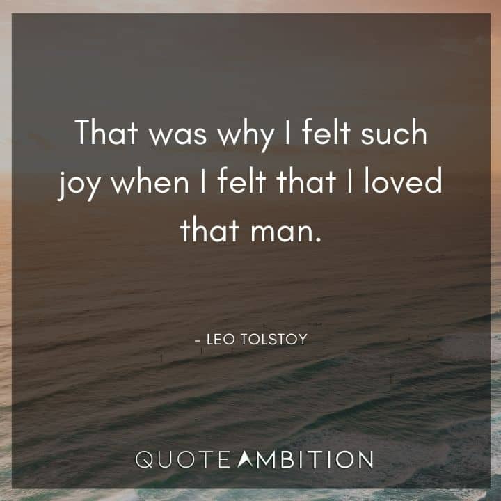 Leo Tolstoy Quote - That was why I felt such joy when I felt that I loved that man.