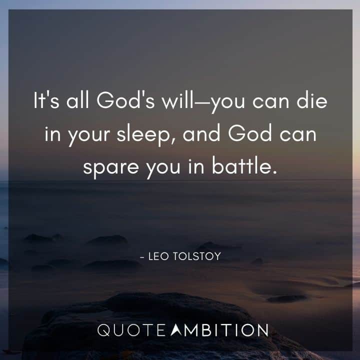 Leo Tolstoy Quote - It's all God's will - you can die in your sleep, and God can spare you in battle.