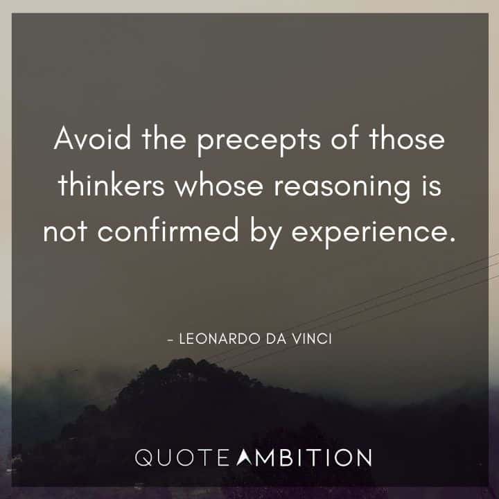 Leonardo da Vinci Quote - Avoid the precepts of those thinkers experience does not confirm whose reasoning.