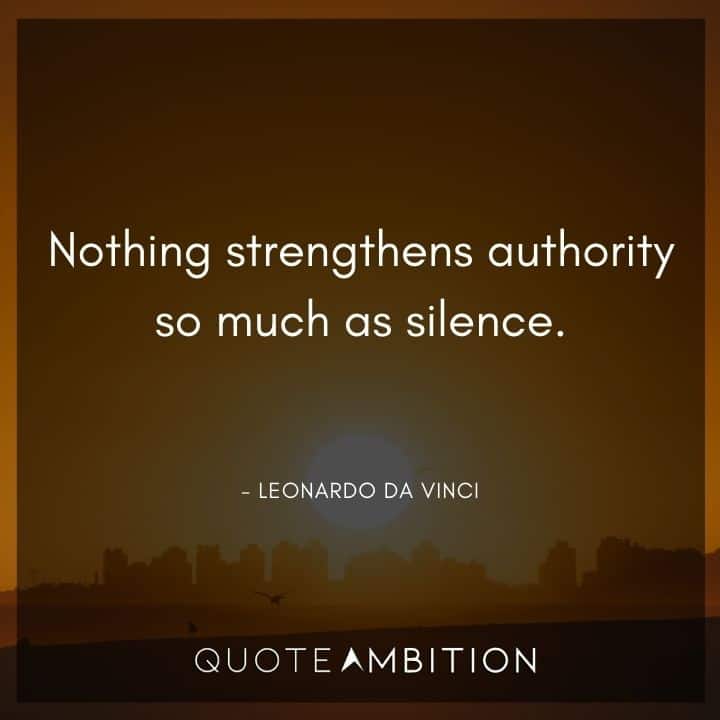 Leonardo da Vinci Quote - Nothing strengthens authority so much as silence.