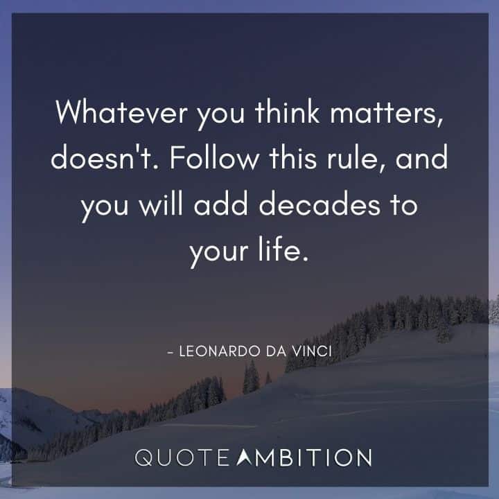 Leonardo da Vinci Quote - Whatever you think matters, doesn't.