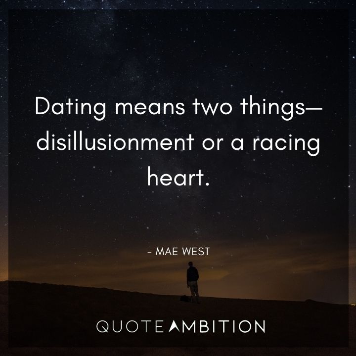 Mae West Quote - Dating means two things - disillusionment or a racing heart.
