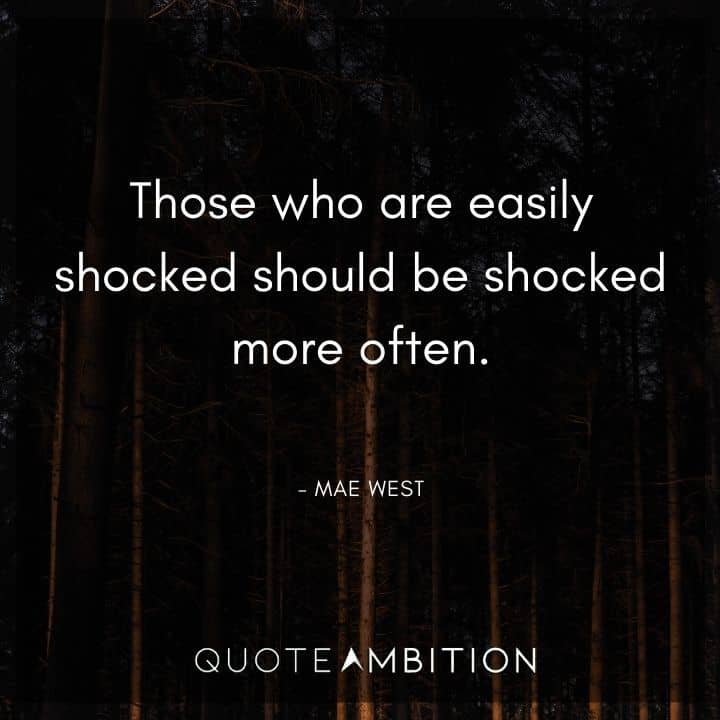 Mae West Quote - Those who are easily shocked should be shocked more often. 