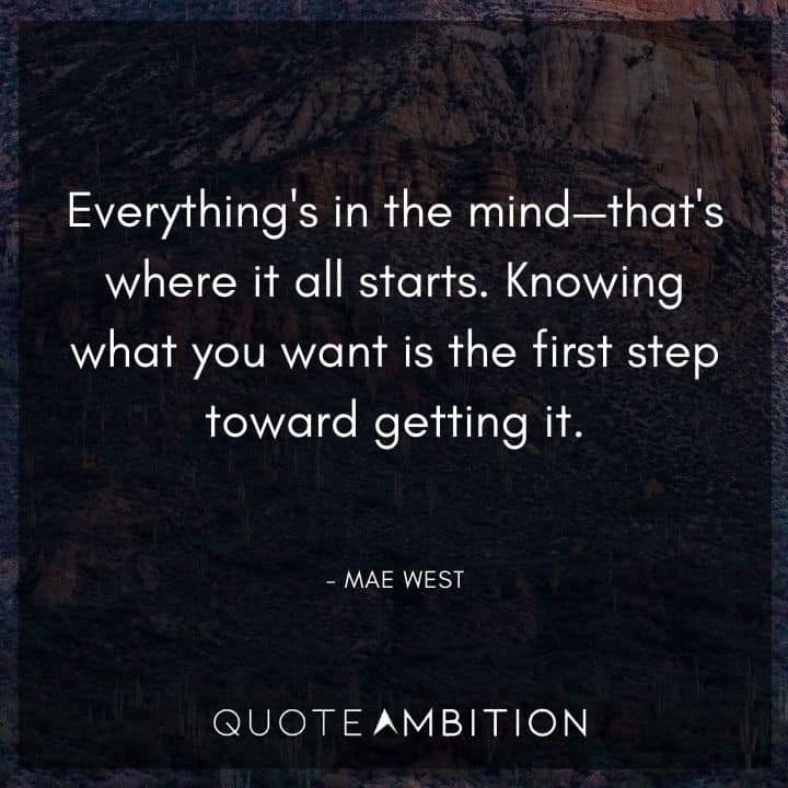 Mae West Quote - Everything's in the mind - that's where it all starts.
