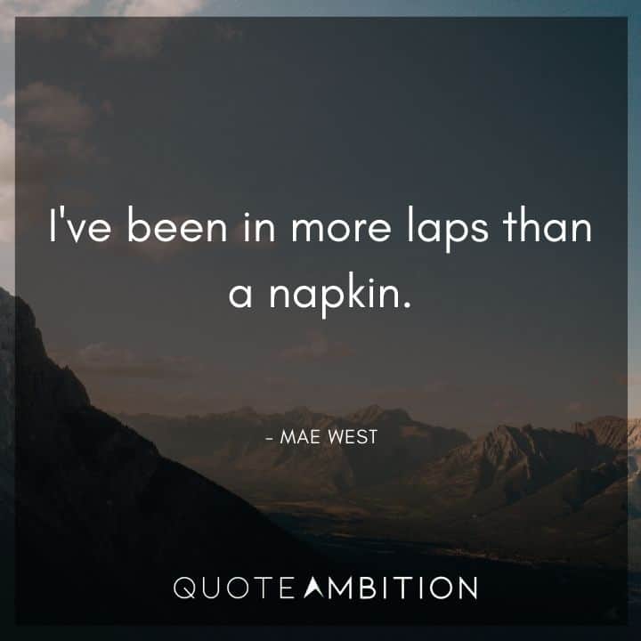Mae West Quote - I've been in more laps than a napkin.
