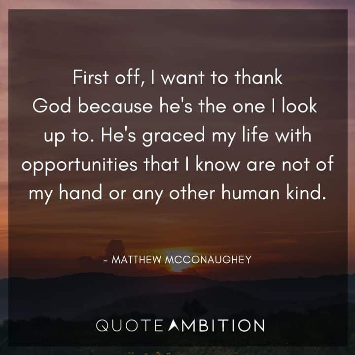 Matthew McConaughey Quote - First off, I want to thank God because he's the one I look up to. 