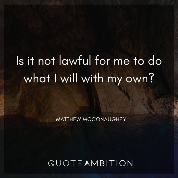 Matthew McConaughey Quote - Is it not lawful for me to do what I will with my own?