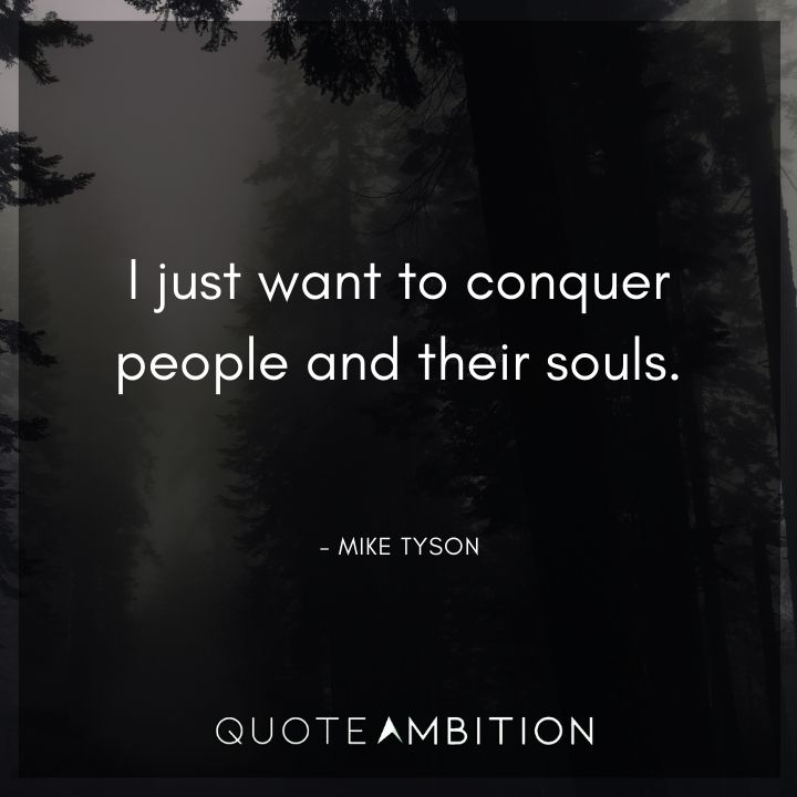 Mike Tyson Quote - I just want to conquer people and their souls.