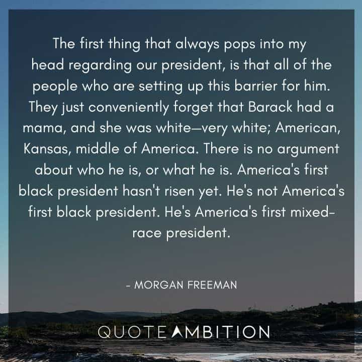 Morgan Freeman Quote - America's first black president hasn't risen yet. He's not America's first black president. He's America's first mixed-race president.
