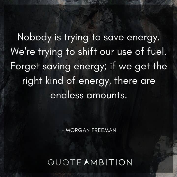 Morgan Freeman Quote - Nobody is trying to save energy. We're trying to shift our use of fuel.