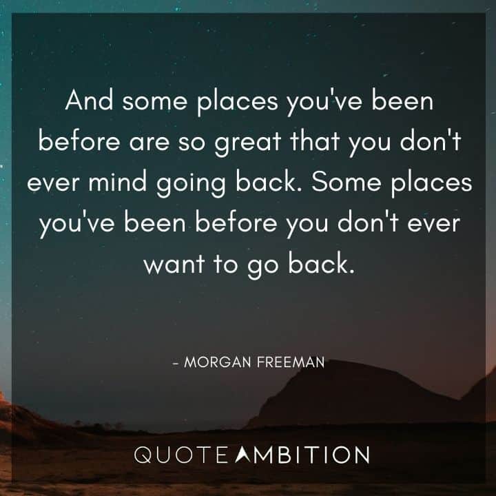 Morgan Freeman Quote - And some places you've been before are so great that you don't ever mind going back.  