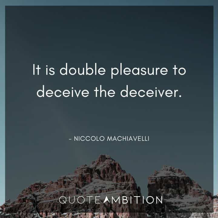 Niccolo Machiavelli Quote - It is double pleasure to deceive the deceiver.