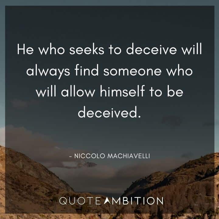 Niccolo Machiavelli Quote - He who seeks to deceive will always find someone who will allow himself to be deceived.