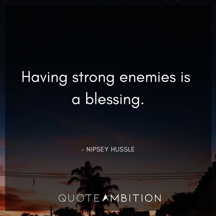 Nipsey Hussle Quote - Having strong enemies is a blessing.