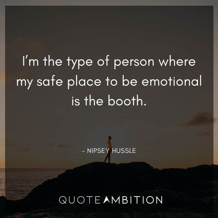 Nipsey Hussle Quote - I'm the type of person where my safe place to be emotional is the booth.