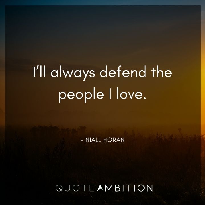 One Direction Quote - I'll always defend the people I love.