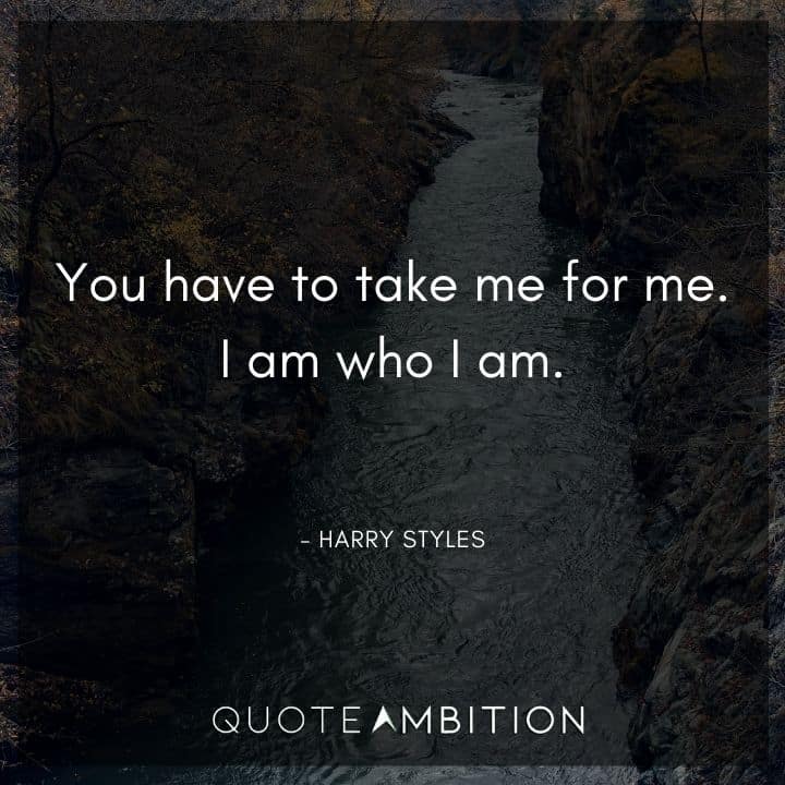 One Direction Quote - You have to take me for me. I am who I am.