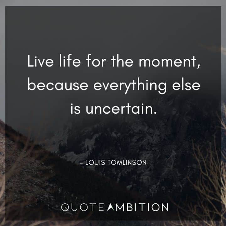 One Direction Quote - Live life for the moment, because everything else is uncertain.