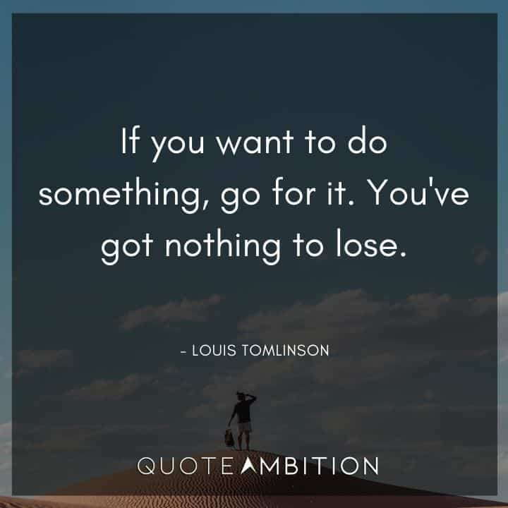 One Direction Quote - If you want to do something, go for it. You've got nothing to lose.