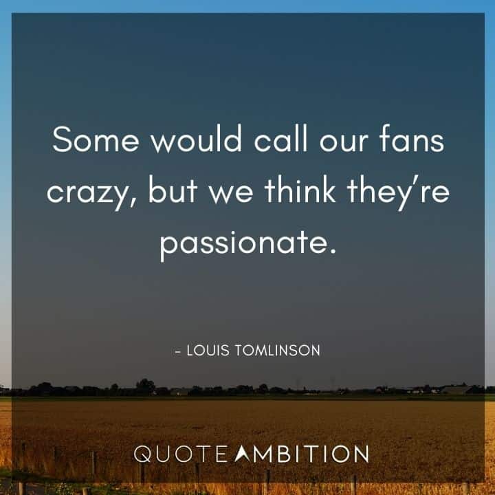 One Direction Quote - Some would call our fans crazy, but we think they're passionate.