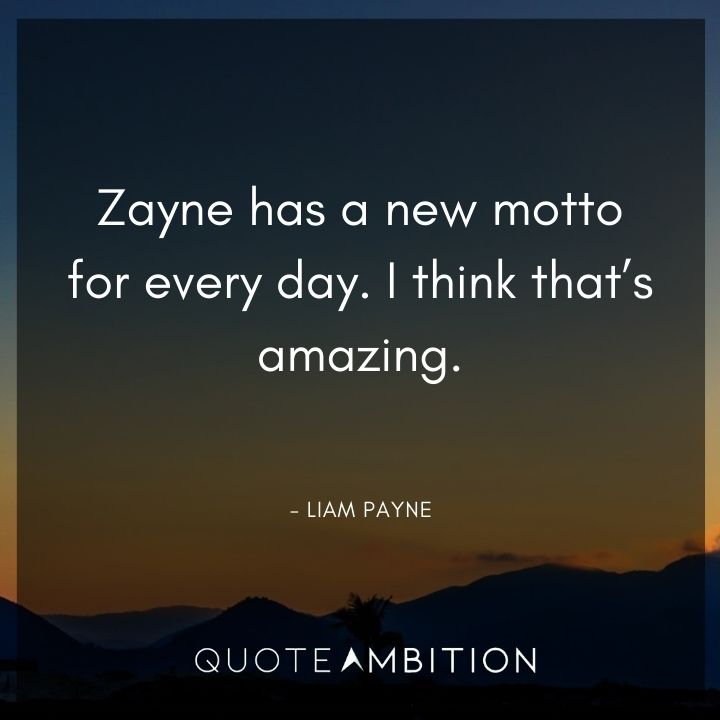 One Direction Quote - Zayne has a new motto for every day. I think that's amazing.