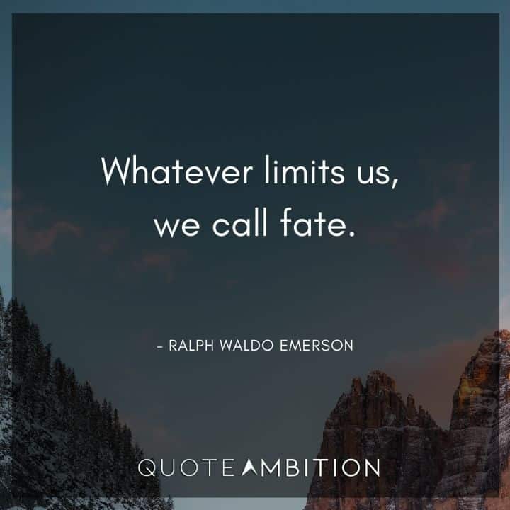 Ralph Waldo Emerson Quote - Whatever limits us, we call fate.