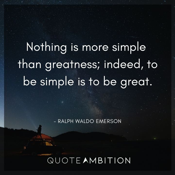 Ralph Waldo Emerson Quote - Nothing is more simple than greatness; indeed, to be simple is to be great.