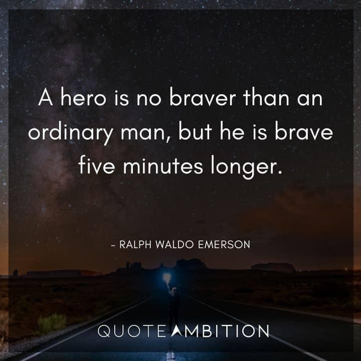 Ralph Waldo Emerson Quote - A hero is no braver than an ordinary man.