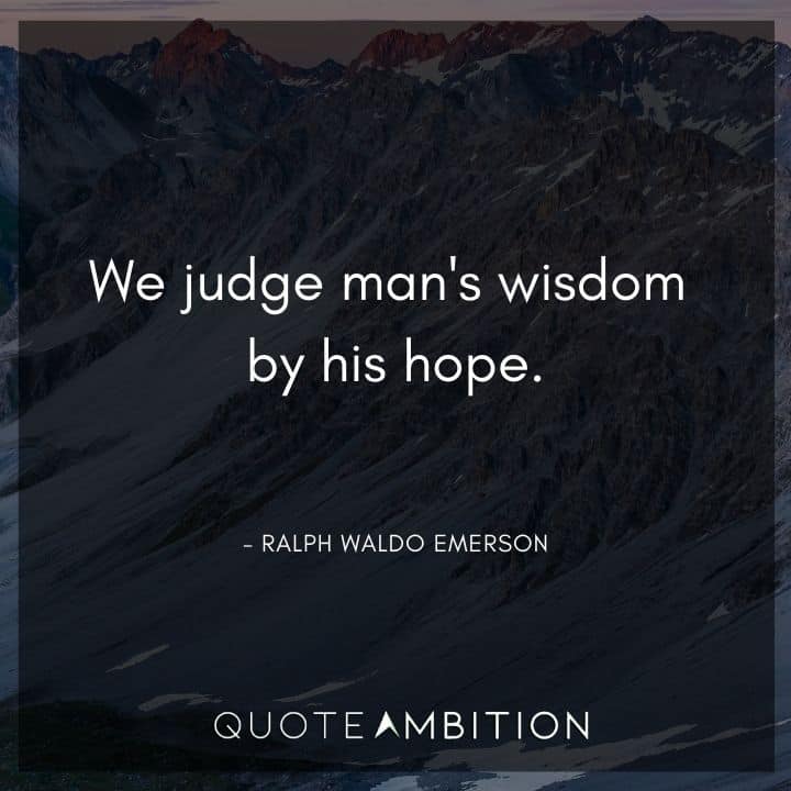 Ralph Waldo Emerson Quote - We judge man's wisdom by his hope.