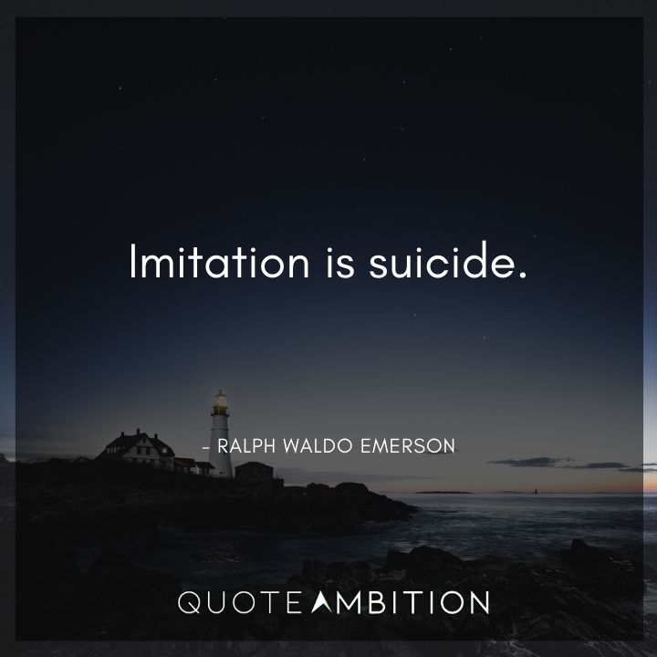 Ralph Waldo Emerson Quote - Imitation is suicide.