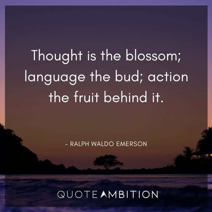 Ralph Waldo Emerson Quote - Thought is the blossom; language the bud.