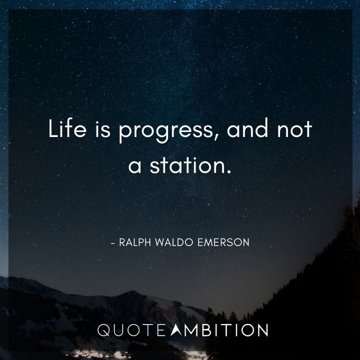 Ralph Waldo Emerson Quote - Life is progress, and not a station.