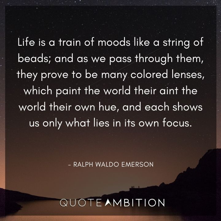 Ralph Waldo Emerson Quote - Life is a train of moods like a string of beads; and as we pass through them.