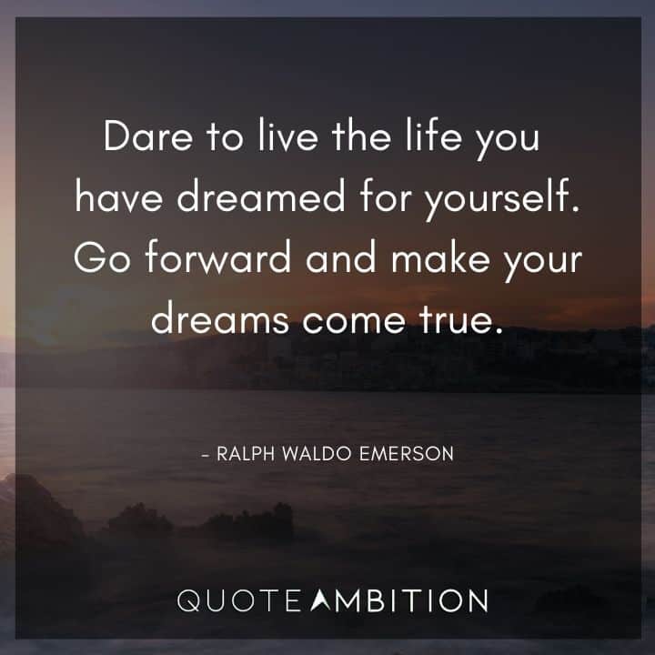 Ralph Waldo Emerson Quote - Go forward and make your dreams come true.