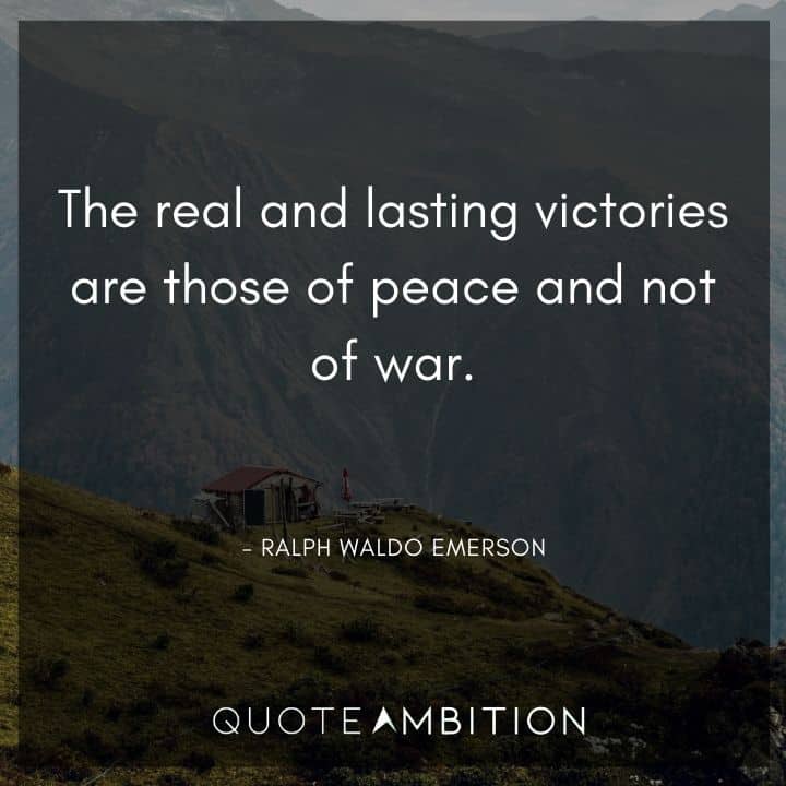 Ralph Waldo Emerson Quote - The real and lasting victories are those of peace and not of war.