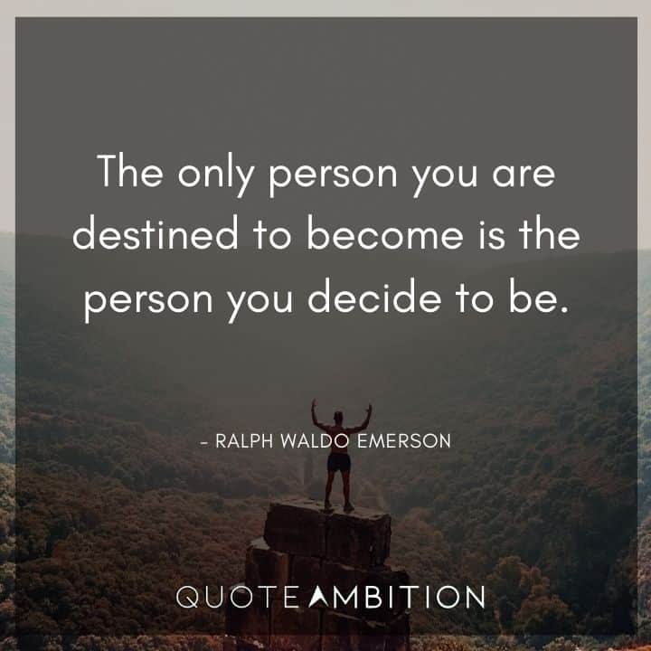 Ralph Waldo Emerson Quote - The only person you are destined to become is the person you decide to be.