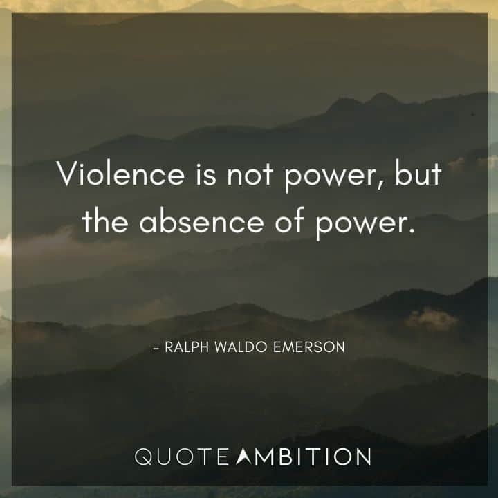 Ralph Waldo Emerson Quote - Violence is not power, but the absence of power.