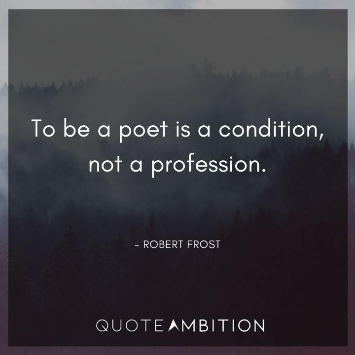 Robert Frost Quote - To be a poet is a condition, not a profession.