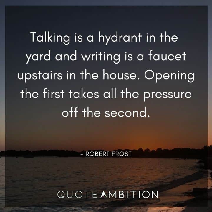 Robert Frost Quote - Talking is a hydrant in the yard and writing is a faucet upstairs in the house.