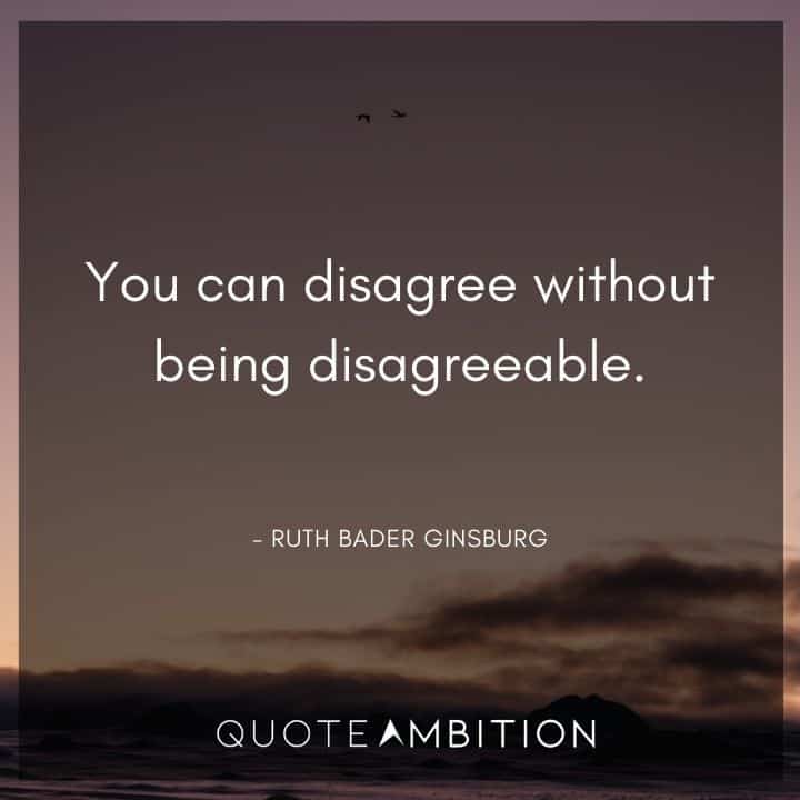 Ruth Bader Ginsburg Quote - You can disagree without being disagreeable.