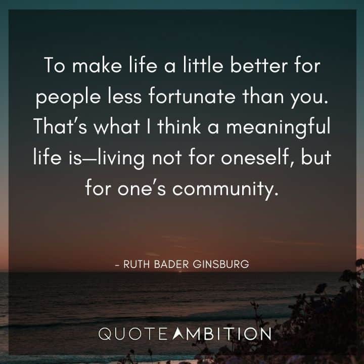 Ruth Bader Ginsburg Quote - That's what I think a meaningful life is - living not for oneself, but for one's community.