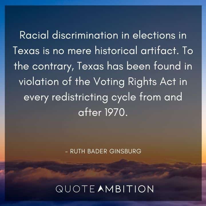 Ruth Bader Ginsburg Quote - Racial discrimination in elections in Texas is no mere historical artifact.