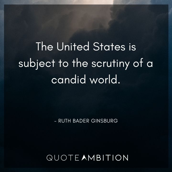 Ruth Bader Ginsburg Quote - The United States is subject to the scrutiny of a candid world.