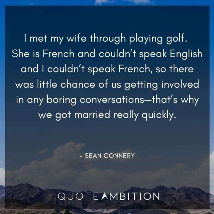Sean Connery Quote - She is French and couldn't speak English and I couldn't speak French, so there was little chance of us getting involved in any boring conversations.