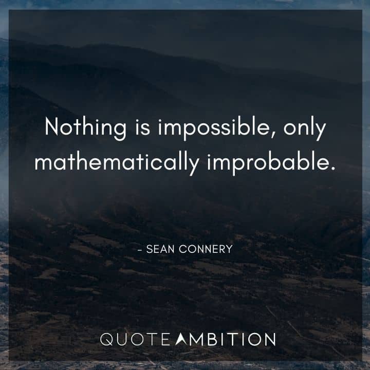 Sean Connery Quote - Nothing is impossible, only mathematically improbable.