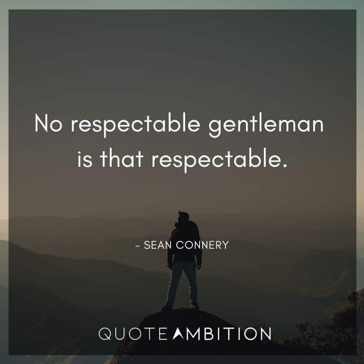 Sean Connery Quote - No respectable gentleman is that respectable.