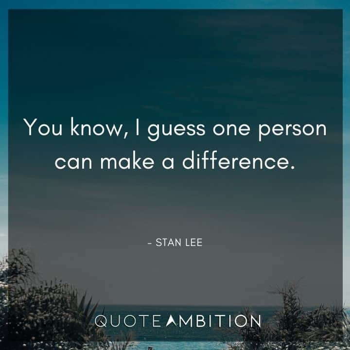 Stan Lee Quote - You know, I guess one person can make a difference.